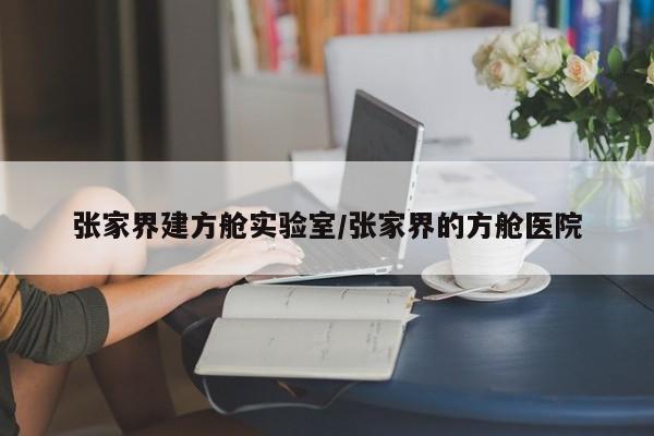 张家界建方舱实验室/张家界的方舱医院