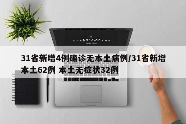 31省新增4例确诊无本土病例/31省新增本土62例 本土无症状32例