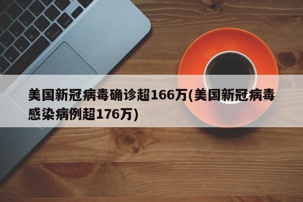 美国新冠病毒确诊超166万(美国新冠病毒感染病例超176万)